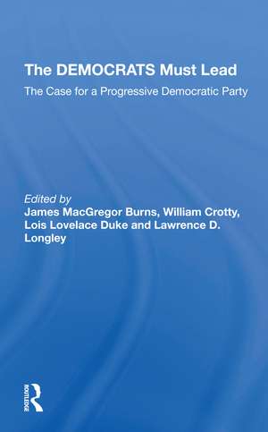 The Democrats Must Lead: The Case For A Progressive Democratic Party de James MacGregor Burns