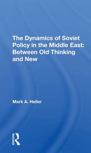 The Dynamics Of Soviet Policy In The Middle East: Between Old Thinking And New de Mark A. Heller