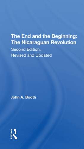 The End And The Beginning: The Nicaraguan Revolution, Second Edition, Revised And Updated de John A Booth