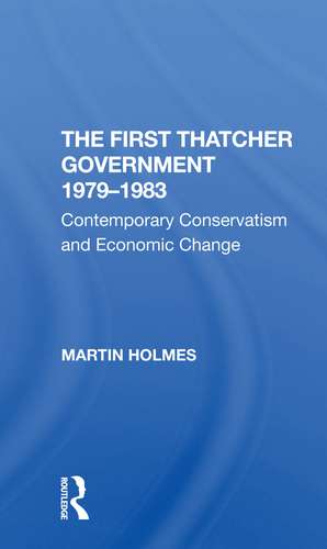 The First Thatcher Government, 19791983: Contemporary Conservatism And Economic Change de Martin Holmes