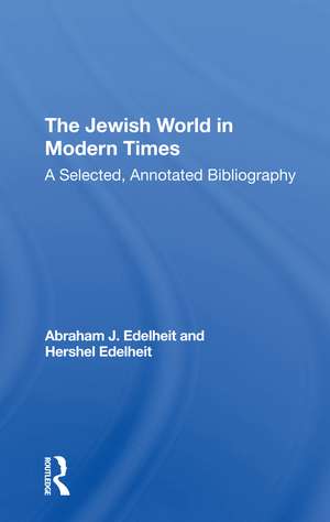 The Jewish World In Modern Times: A Selected, Annotated Bibliography de Abraham J Edelheit