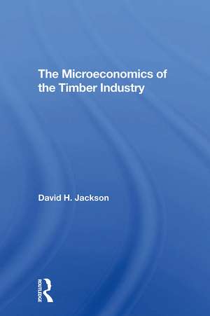 The Microeconomics of the Timber Industry de David H. Jackson