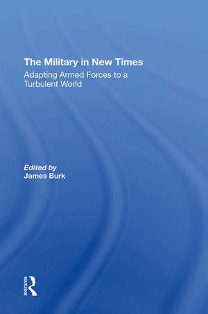 The Military In New Times: Adapting Armed Forces To A Turbulent World de James Burk