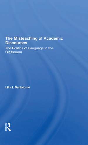 The Misteaching Of Academic Discourses: The Politics Of Language In The Classroom de Lilia I. Bartolome