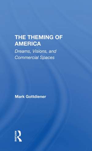 The Theming Of America: Dreams, Visions, And Commercial Spaces de Mark Gottdiener