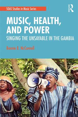 Music, Health, and Power: Singing the Unsayable in The Gambia de Bonnie McConnell