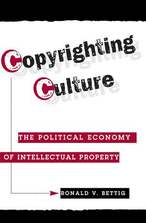 Copyrighting Culture: The Political Economy Of Intellectual Property de Ronald V. Bettig