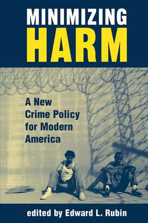 Minimizing Harm: A New Crime Policy For Modern America de Edward Rubin