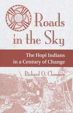 Roads In The Sky: The Hopi Indians In A Century Of Change de Richard O. Clemmer