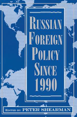 Russian Foreign Policy Since 1990 de Peter Shearman
