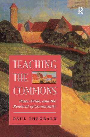 Teaching The Commons: Place, Pride, And The Renewal Of Community de Paul Theobald