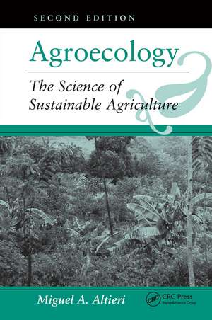 Agroecology: The Science Of Sustainable Agriculture, Second Edition de Miguel A. Altieri