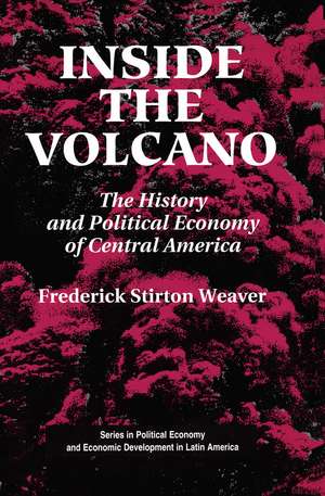 Inside The Volcano: The History And Political Economy Of Central America de Frederick Stirton Weaver