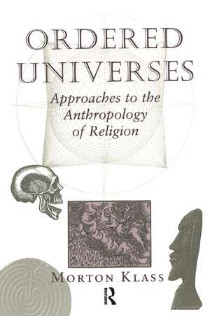Ordered Universes: Approaches To The Anthropology Of Religion de Morton Klass