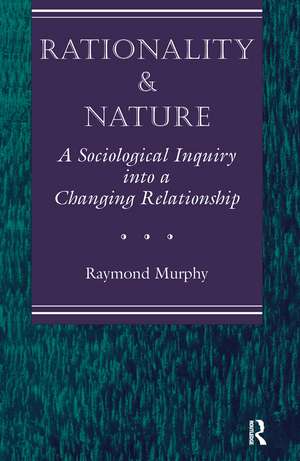 Rationality And Nature: A Sociological Inquiry Into A Changing Relationship de Raymond Murphy