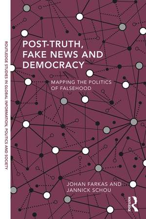 Post-Truth, Fake News and Democracy: Mapping the Politics of Falsehood de Johan Farkas