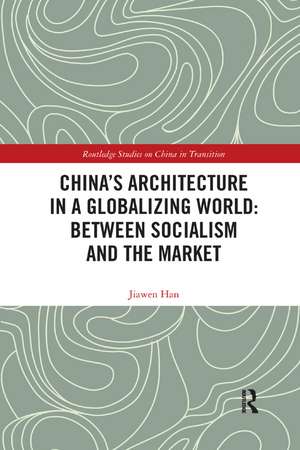 China's Architecture in a Globalizing World: Between Socialism and the Market de Jiawen Han