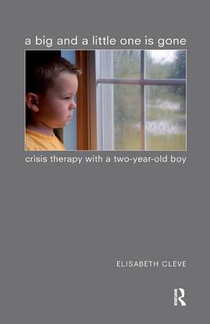 A Big and a Little One is Gone: Crisis Therapy with a Two-year-old Boy de Elisabeth Cleve