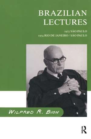 Brazilian Lectures: 1973, Sao Paulo; 1974, Rio de Janeiro/Sao Paulo de Wilfred R. Bion