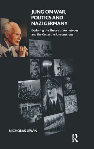 Jung on War, Politics and Nazi Germany: Exploring the Theory of Archetypes and the Collective Unconscious de Nicholas Lewin