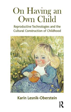 On Having an Own Child: Reproductive Technologies and the Cultural Construction of Childhood de Karin Lesnik-Oberstein