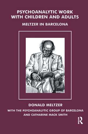 Psychoanalytic Work with Children and Adults: Meltzer in Barcelona de Donald Meltzer