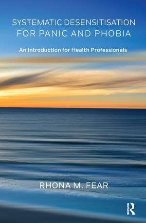 Systematic Desensitisation for Panic and Phobia: An Introduction for Health Professionals de Rhona M. Fear