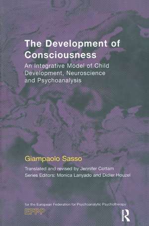 The Development of Consciousness: An Integrative Model of Child Development, Neuroscience and Psychoanalysis de Giampaolo Sasso