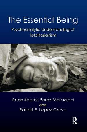 The Essential Being: Psychoanalytic Understanding of Totalitarianism de Anamilagros Perez Morazzani