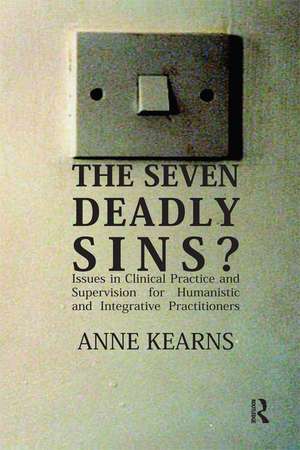 The Seven Deadly Sins?: Issues in Clinical Practice and Supervision for Humanistic and Integrative Practitioners de Anne Kearns