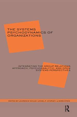 The Systems Psychodynamics of Organizations: Integrating the Group Relations Approach, Psychoanalytic, and Open Systems Perspectives de Laurence J. Gould