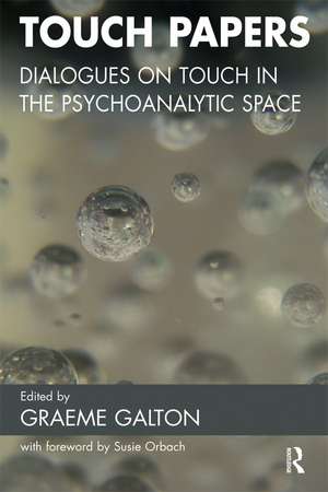 Touch Papers: Dialogues on Touch in the Psychoanalytic Space de Graeme Galton