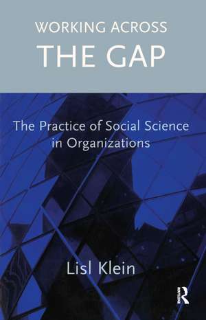 Working Across the Gap: The Practice of Social Science in Organizations de Lisl Klein