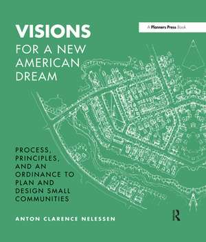 Visions For a New American Dream: Process, Principles, and an Ordinance to Plan and Design Small Communities de Anton Nelessen