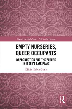 Empty Nurseries, Queer Occupants: Reproduction and the Future in Ibsen’s Late Plays de Olivia Gunn