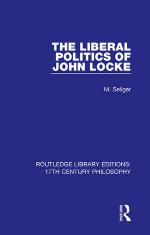 The Liberal Politics of John Locke de M. Seliger