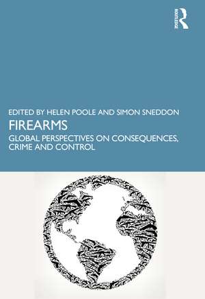 Firearms: Global Perspectives on Consequences, Crime and Control de Helen Poole