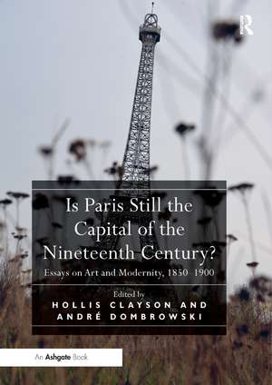 Is Paris Still the Capital of the Nineteenth Century?: Essays on Art and Modernity, 1850-1900 de Hollis Clayson