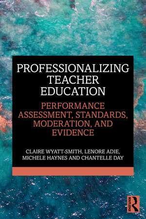 Professionalizing Teacher Education: Performance Assessment, Standards, Moderation, and Evidence de Claire Wyatt-Smith