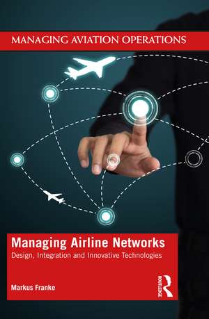 Managing Airline Networks: Design, Integration and Innovative Technologies de Markus Franke