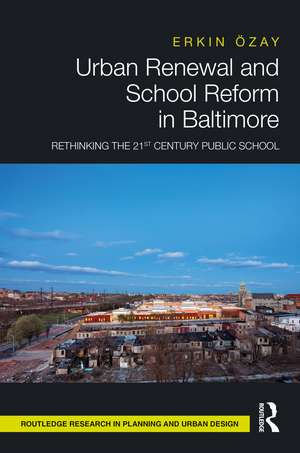 Urban Renewal and School Reform in Baltimore: Rethinking the 21st Century Public School de Erkin Özay