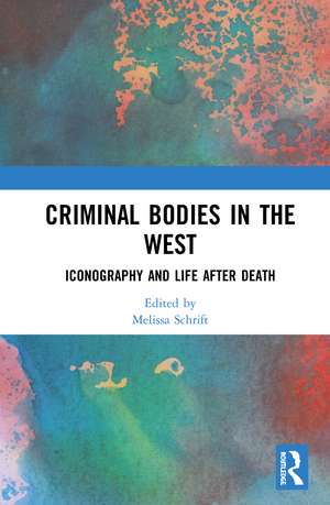 Criminal Bodies in the West: Iconography and Life after Death de Melissa Schrift