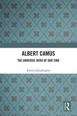 Albert Camus: The Unheroic Hero of Our Time de Ramin Jahanbegloo