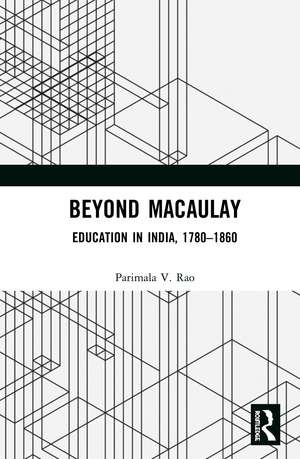 Beyond Macaulay: Education in India, 1780–1860 de Parimala V. Rao