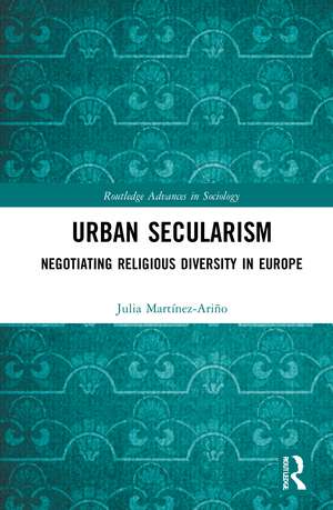 Urban Secularism: Negotiating Religious Diversity in Europe de Julia Martínez-Ariño