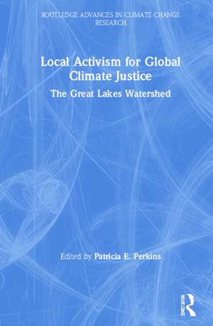 Local Activism for Global Climate Justice: The Great Lakes Watershed de Patricia E. Perkins