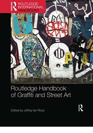 Routledge Handbook of Graffiti and Street Art de Jeffrey Ian Ross