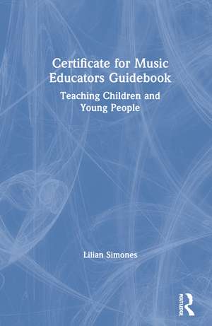 Certificate for Music Educators Guidebook: Teaching Children and Young People de Lilian Simones