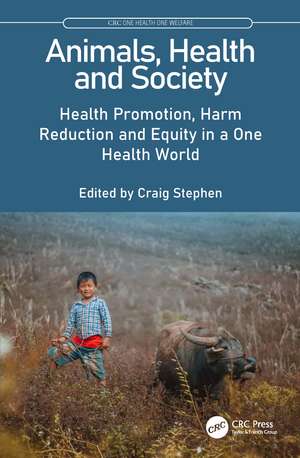 Animals, Health, and Society: Health Promotion, Harm Reduction, and Health Equity in a One Health World de Craig Stephen