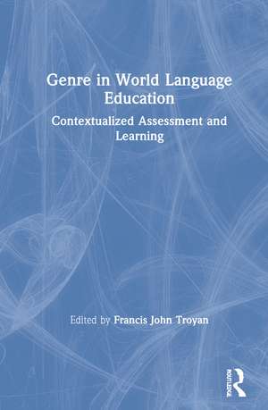 Genre in World Language Education: Contextualized Assessment and Learning de Francis Troyan